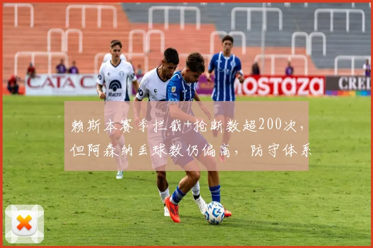 赖斯本赛季拦截+抢断数超200次,但阿森纳丢球数仍偏高,防守体系问题?
