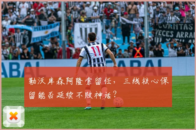 勒沃库森阿隆索留任,三线核心保留能否延续不败神话?